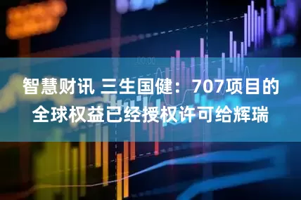 智慧财讯 三生国健：707项目的全球权益已经授权许可给辉瑞